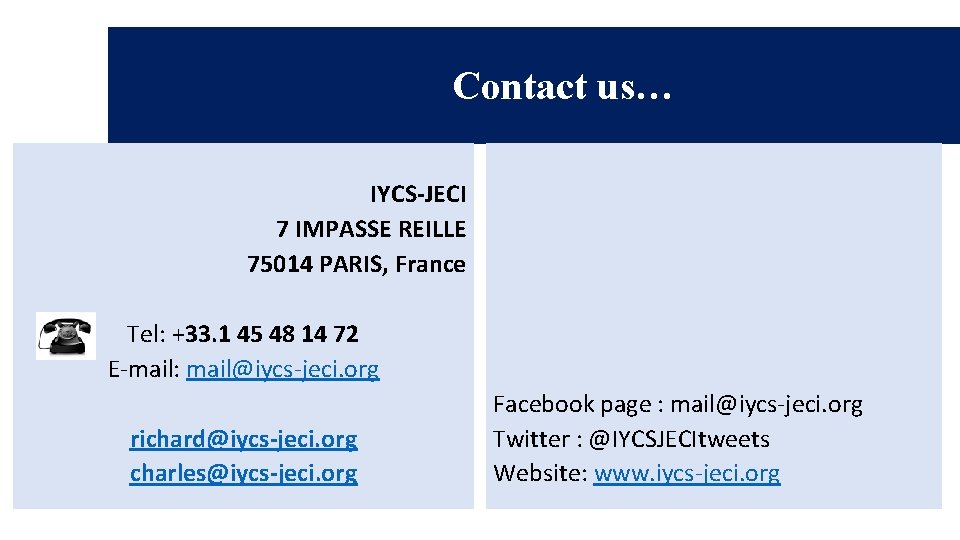 Contact us… IYCS-JECI 7 IMPASSE REILLE 75014 PARIS, France Tel: +33. 1 45 48