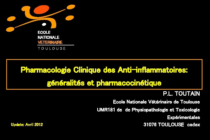 ECOLE NATIONALE VETERINAIRE TOULOUSE Pharmacologie Clinique des Anti-inflammatoires: généralités et pharmacocinétique P. L. TOUTAIN