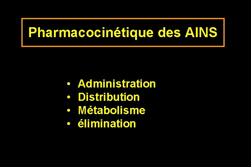 Pharmacocinétique des AINS • • Administration Distribution Métabolisme élimination 