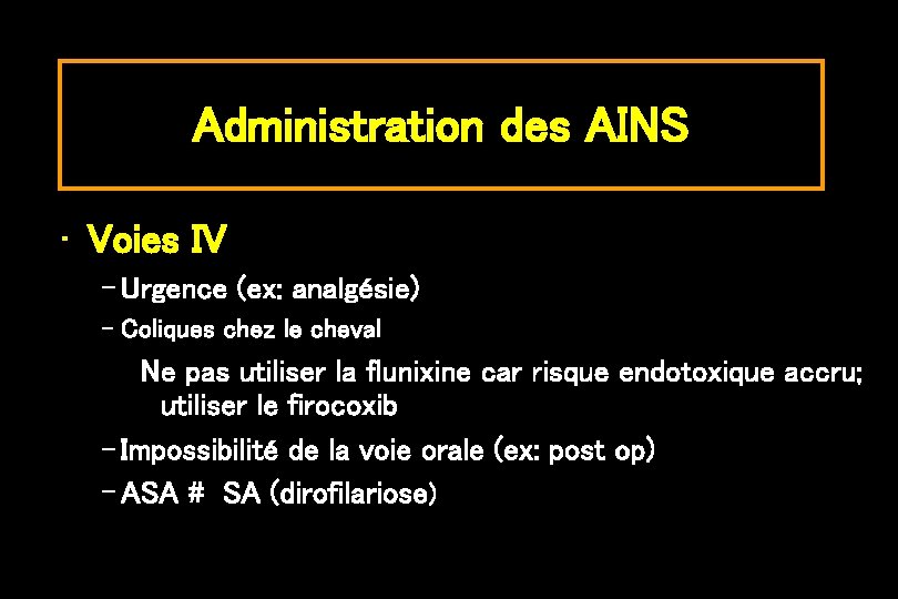 Administration des AINS • Voies IV – Urgence (ex: analgésie) – Coliques chez le