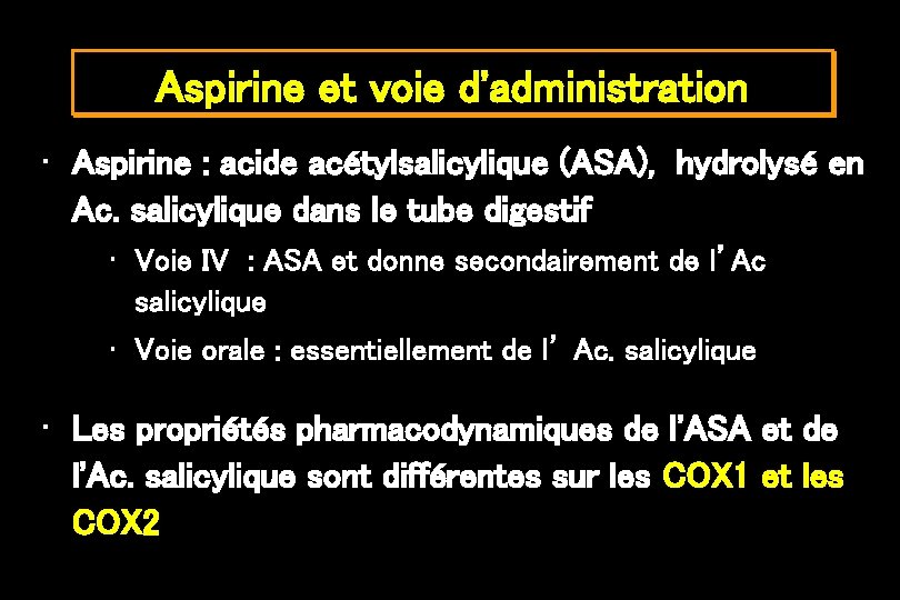 Aspirine et voie d'administration • Aspirine : acide acétylsalicylique (ASA), hydrolysé en Ac. salicylique