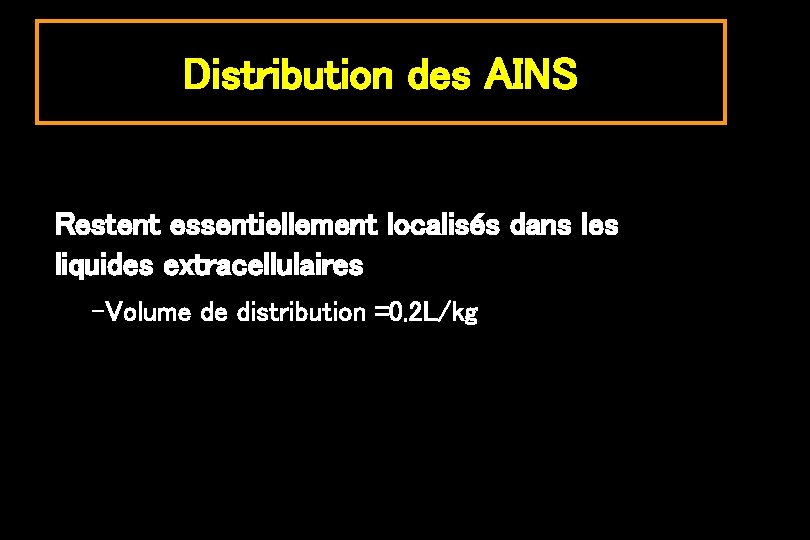 Distribution des AINS Restent essentiellement localisés dans les liquides extracellulaires –Volume de distribution =0.