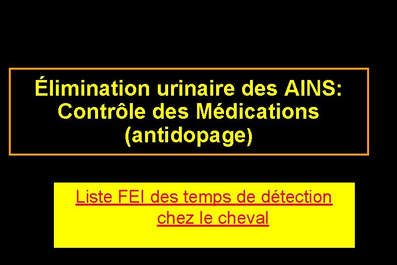Élimination urinaire des AINS: Contrôle des Médications (antidopage) Liste FEI des temps de détection