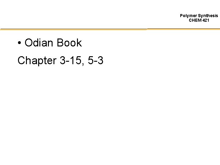 Polymer Synthesis CHEM 421 • Odian Book Chapter 3 -15, 5 -3 