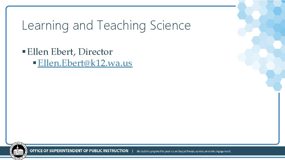 Learning and Teaching Science § Ellen Ebert, Director § Ellen. Ebert@k 12. wa. us