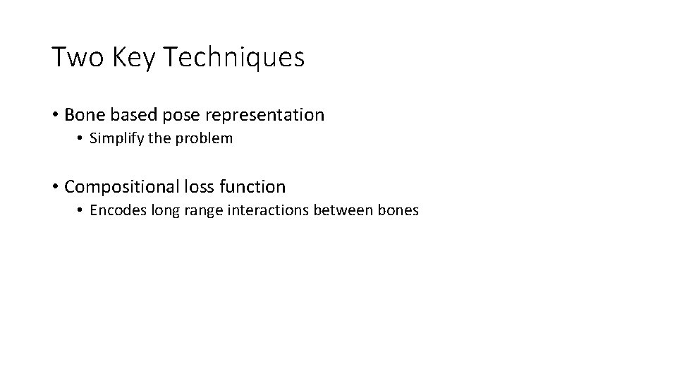 Two Key Techniques • Bone based pose representation • Simplify the problem • Compositional Two Key Techniques • Bone based pose representation • Simplify the problem • Compositional