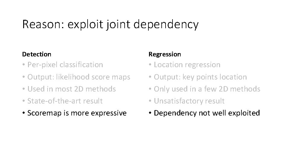 Reason: exploit joint dependency Detection Regression • Per-pixel classification • Output: likelihood score maps Reason: exploit joint dependency Detection Regression • Per-pixel classification • Output: likelihood score maps