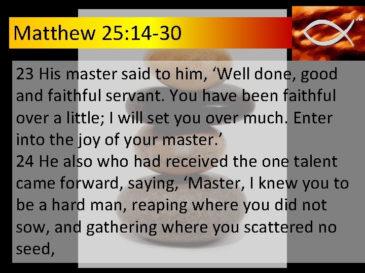 Matthew 25: 14 -30 23 His master said to him, ‘Well done, good and Matthew 25: 14 -30 23 His master said to him, ‘Well done, good and