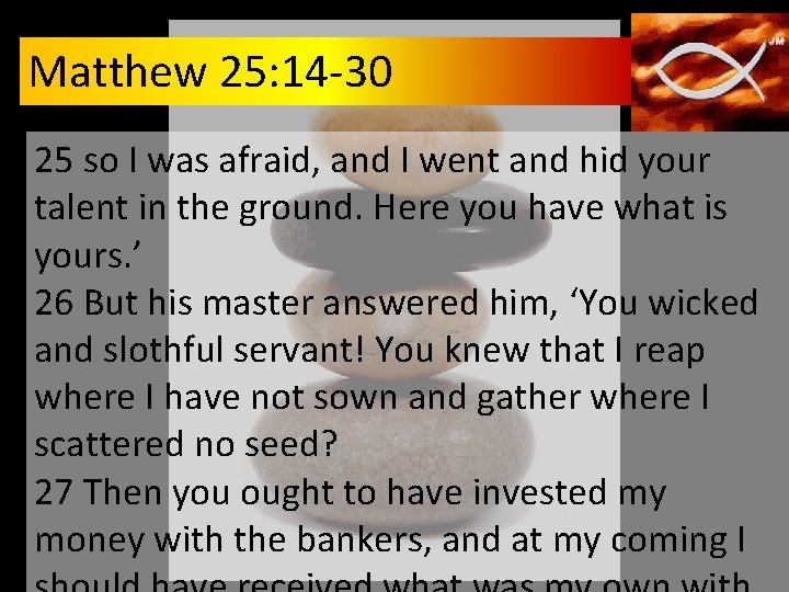 Matthew 25: 14 -30 25 so I was afraid, and I went and hid Matthew 25: 14 -30 25 so I was afraid, and I went and hid
