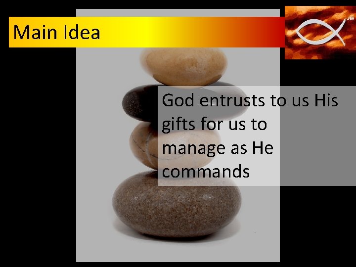 Main Idea God entrusts to us His gifts for us to manage as He Main Idea God entrusts to us His gifts for us to manage as He