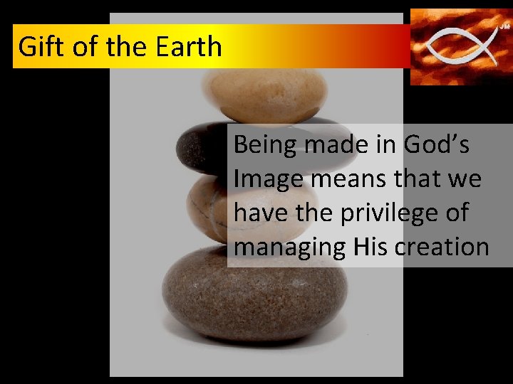 Gift of the Earth Being made in God’s Image means that we have the Gift of the Earth Being made in God’s Image means that we have the