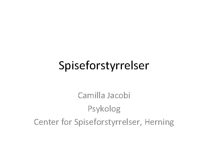 Spiseforstyrrelser Camilla Jacobi Psykolog Center for Spiseforstyrrelser, Herning 