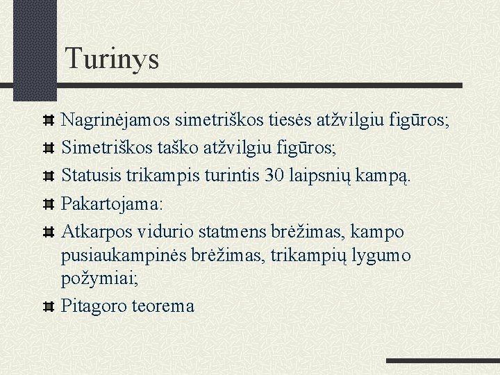 Turinys Nagrinėjamos simetriškos tiesės atžvilgiu figūros; Simetriškos taško atžvilgiu figūros; Statusis trikampis turintis 30