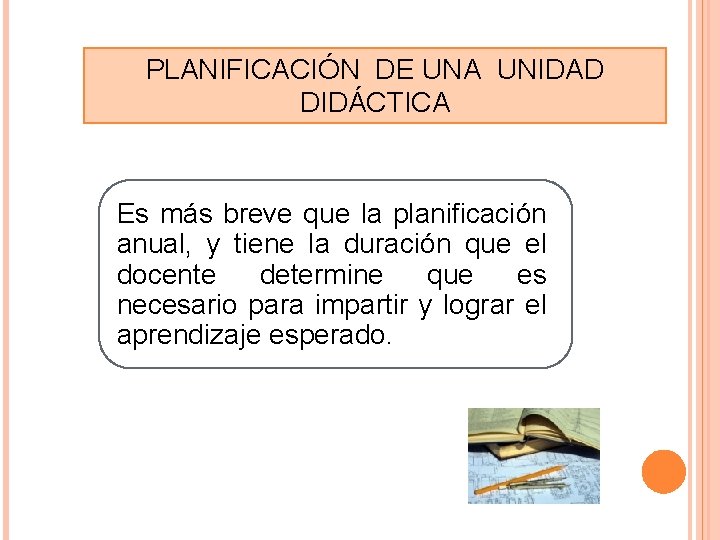 PLANIFICACIÓN DE UNA UNIDAD DIDÁCTICA Es más breve que la planificación anual, y tiene