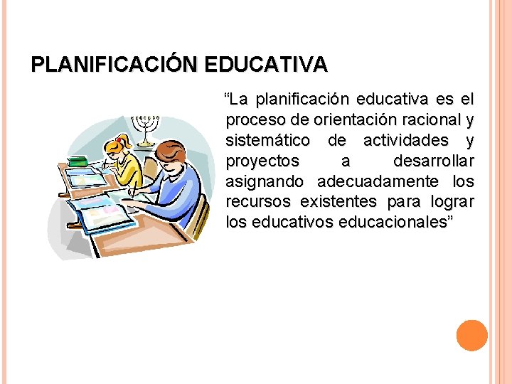 PLANIFICACIÓN EDUCATIVA “La planificación educativa es el proceso de orientación racional y sistemático de