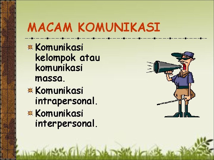 MACAM KOMUNIKASI Komunikasi kelompok atau komunikasi massa. Komunikasi intrapersonal. Komunikasi interpersonal. 