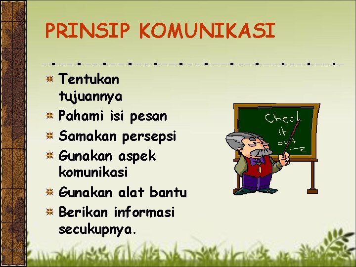 PRINSIP KOMUNIKASI Tentukan tujuannya Pahami isi pesan Samakan persepsi Gunakan aspek komunikasi Gunakan alat