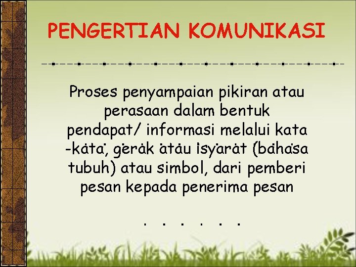 PENGERTIAN KOMUNIKASI Proses penyampaian pikiran atau perasaan dalam bentuk pendapat/ informasi melalui kata -kata,