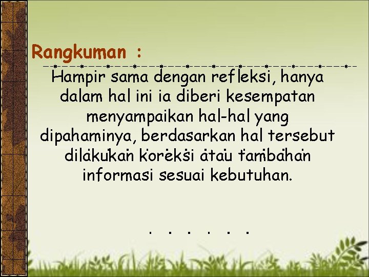 Rangkuman : Hampir sama dengan refleksi, hanya dalam hal ini ia diberi kesempatan menyampaikan