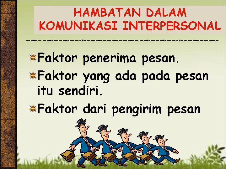 HAMBATAN DALAM KOMUNIKASI INTERPERSONAL Faktor penerima pesan. Faktor yang ada pesan itu sendiri. Faktor