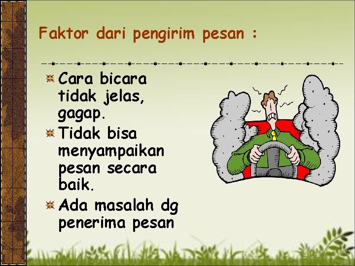 Faktor dari pengirim pesan : Cara bicara tidak jelas, gagap. Tidak bisa menyampaikan pesan