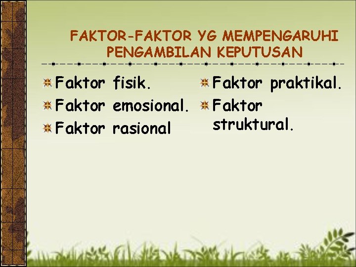 FAKTOR-FAKTOR YG MEMPENGARUHI PENGAMBILAN KEPUTUSAN Faktor fisik. Faktor emosional. Faktor rasional Faktor praktikal. Faktor