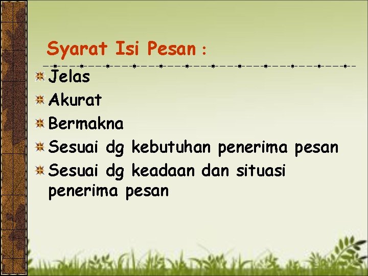 Syarat Isi Pesan : Jelas Akurat Bermakna Sesuai dg kebutuhan penerima pesan Sesuai dg