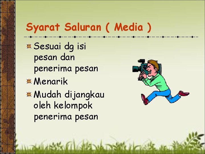 Syarat Saluran ( Media ) Sesuai dg isi pesan dan penerima pesan Menarik Mudah