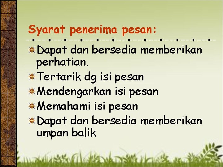 Syarat penerima pesan: Dapat dan bersedia memberikan perhatian. Tertarik dg isi pesan Mendengarkan isi