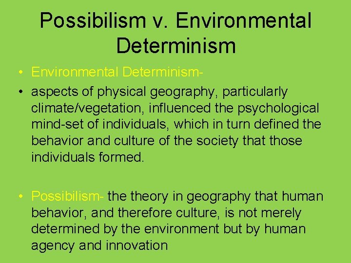 Possibilism v. Environmental Determinism • aspects of physical geography, particularly climate/vegetation, influenced the psychological