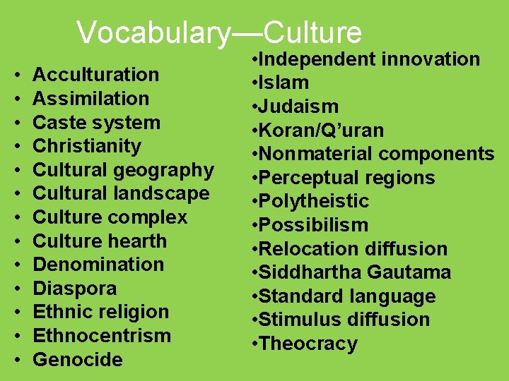 Vocabulary—Culture • • • • Acculturation Assimilation Caste system Christianity Cultural geography Cultural landscape