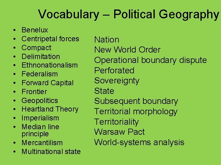 Vocabulary – Political Geography • • • Benelux Centripetal forces Compact Delimitation Ethnonationalism Federalism