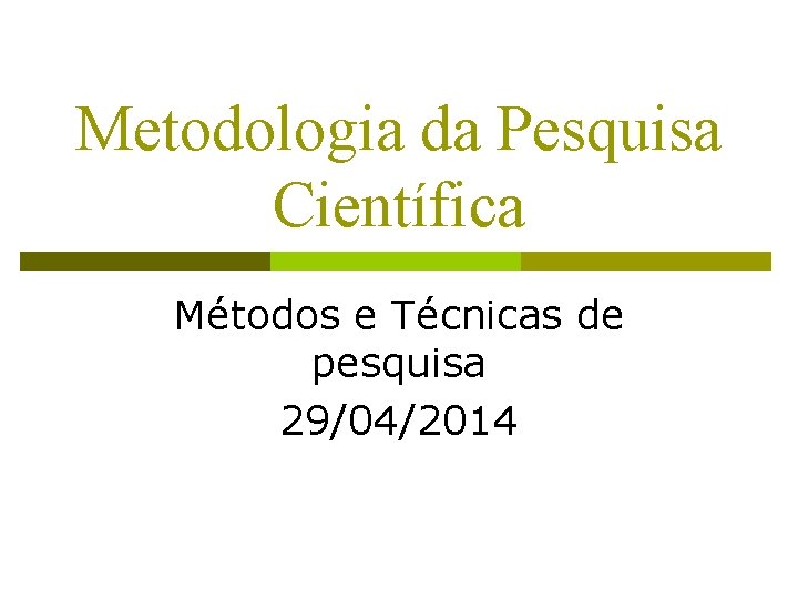 Metodologia da Pesquisa Científica Métodos e Técnicas de pesquisa 29/04/2014 