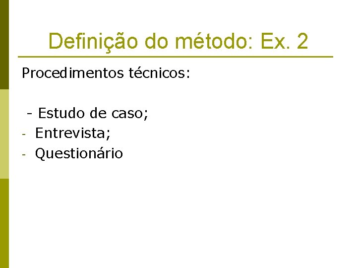 Definição do método: Ex. 2 Procedimentos técnicos: - Estudo de caso; - Entrevista; -
