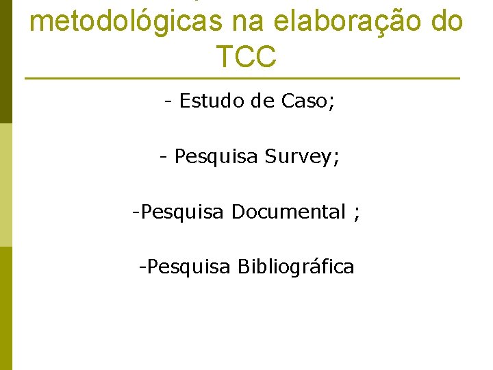 metodológicas na elaboração do TCC - Estudo de Caso; - Pesquisa Survey; -Pesquisa Documental
