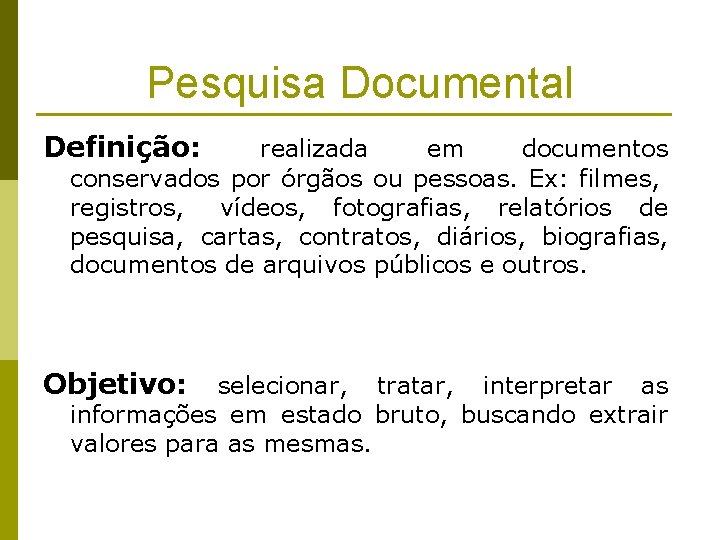 Pesquisa Documental Definição: realizada em documentos conservados por órgãos ou pessoas. Ex: filmes, registros,