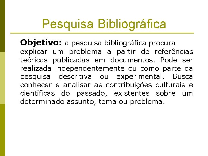 Pesquisa Bibliográfica Objetivo: a pesquisa bibliográfica procura explicar um problema a partir de referências