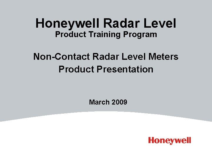 Honeywell Radar Level Product Training Program Non-Contact Radar Level Meters Product Presentation March 2009