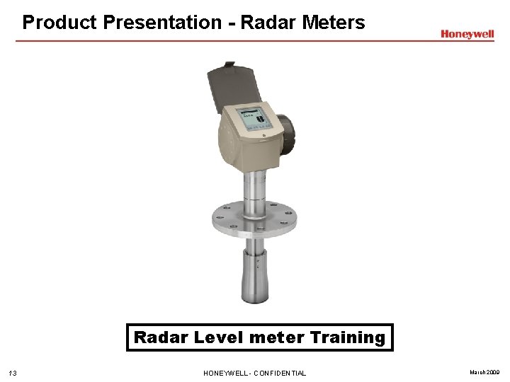 Product Presentation - Radar Meters Radar Level meter Training 13 HONEYWELL - CONFIDENTIAL March