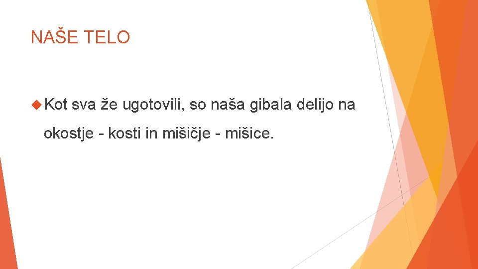 NAŠE TELO Kot sva že ugotovili, so naša gibala delijo na okostje - kosti