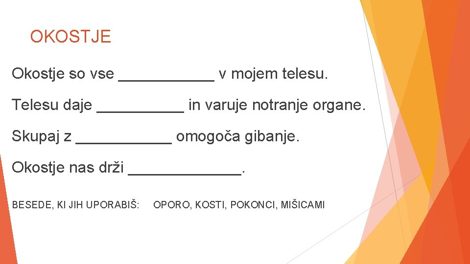 OKOSTJE Okostje so vse ______ v mojem telesu. Telesu daje _____ in varuje notranje