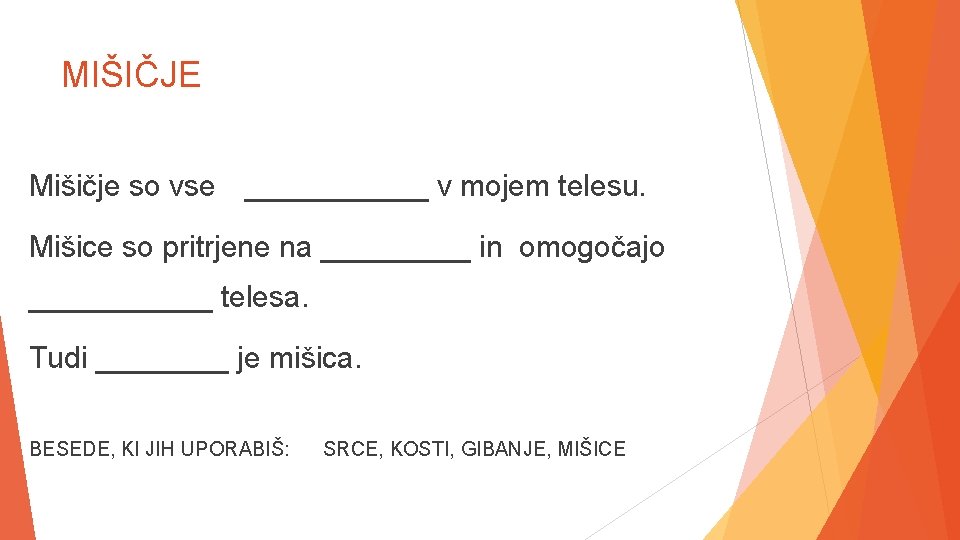 MIŠIČJE Mišičje so vse ______ v mojem telesu. Mišice so pritrjene na _____ in