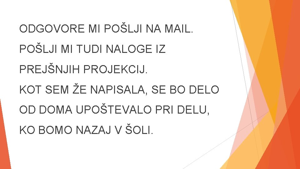 ODGOVORE MI POŠLJI NA MAIL. POŠLJI MI TUDI NALOGE IZ PREJŠNJIH PROJEKCIJ. KOT SEM