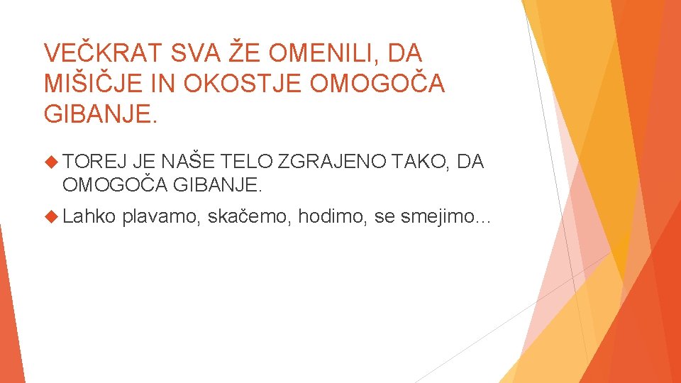 VEČKRAT SVA ŽE OMENILI, DA MIŠIČJE IN OKOSTJE OMOGOČA GIBANJE. TOREJ JE NAŠE TELO