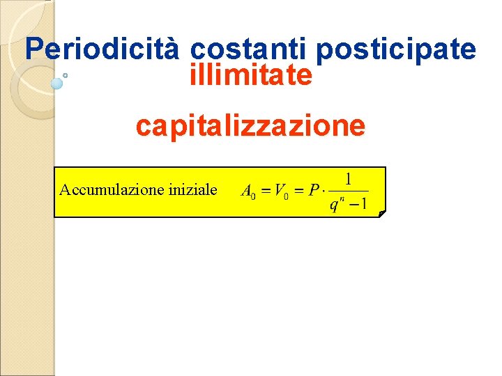 Periodicità costanti posticipate illimitate capitalizzazione Accumulazione iniziale 