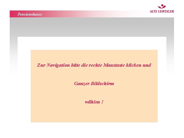 Pensionskasse Zur Navigation bitte die rechte Maustaste klicken und Ganzer Bildschirm wählen ! 