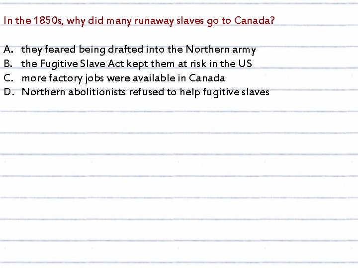 In the 1850 s, why did many runaway slaves go to Canada? A. B.