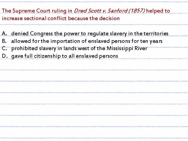 The Supreme Court ruling in Dred Scott v. Sanford (1857) helped to increase sectional