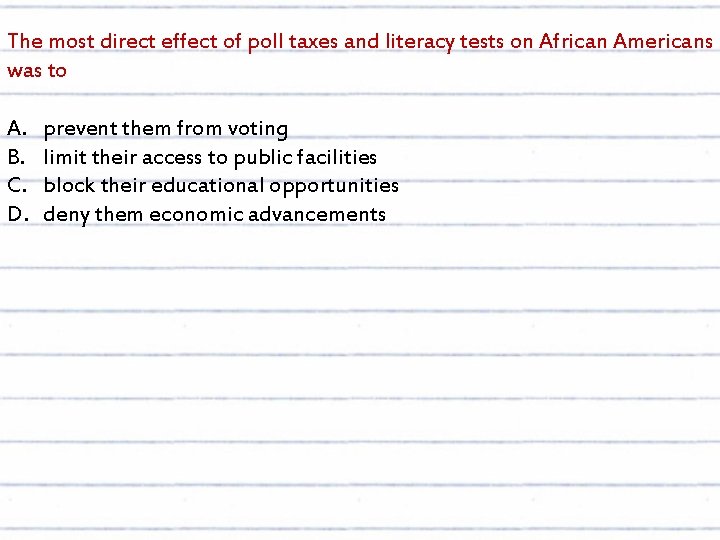The most direct effect of poll taxes and literacy tests on African Americans was