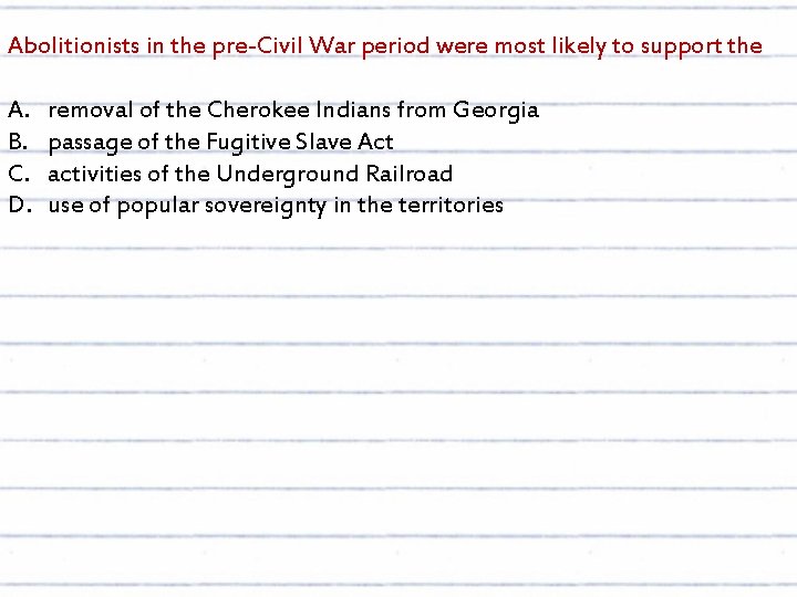 Abolitionists in the pre-Civil War period were most likely to support the A. B.